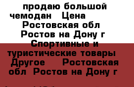 продаю большой чемодан › Цена ­ 1 500 - Ростовская обл., Ростов-на-Дону г. Спортивные и туристические товары » Другое   . Ростовская обл.,Ростов-на-Дону г.